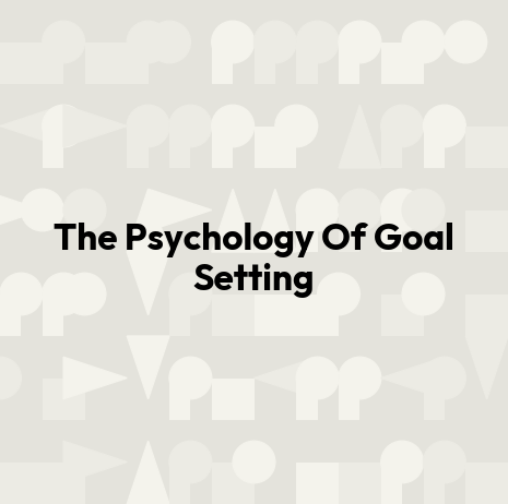 The Psychology Of Goal Setting
