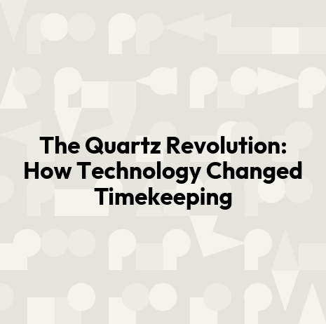 The Quartz Revolution: How Technology Changed Timekeeping