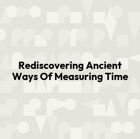 Rediscovering Ancient Ways Of Measuring Time