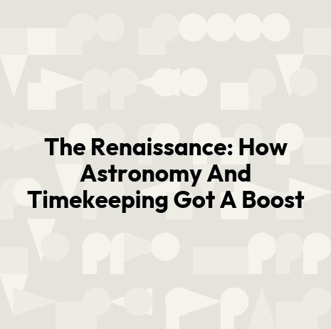 The Renaissance: How Astronomy And Timekeeping Got A Boost