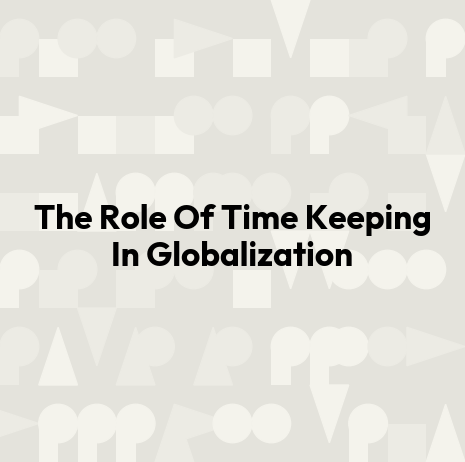 The Role Of Time Keeping In Globalization