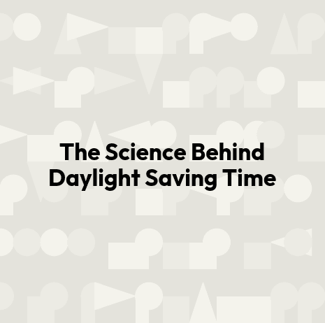 The Science Behind Daylight Saving Time