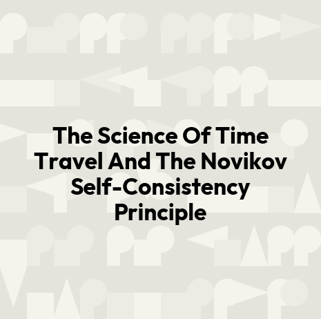 The Science Of Time Travel And The Novikov Self-Consistency Principle