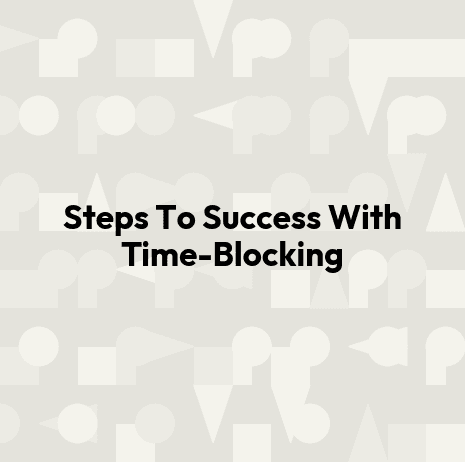 Steps To Success With Time-Blocking