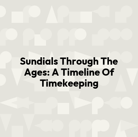 Sundials Through The Ages: A Timeline Of Timekeeping
