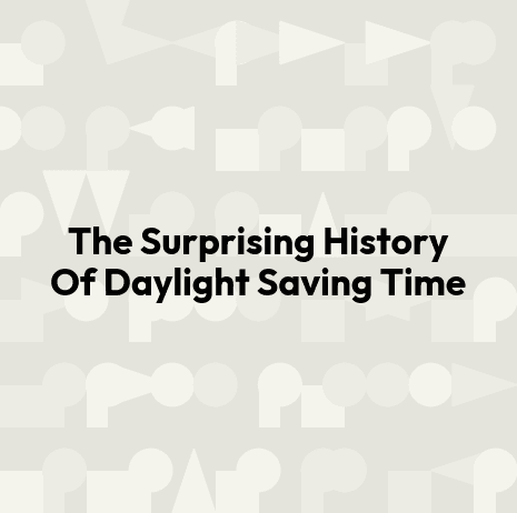 The Surprising History Of Daylight Saving Time