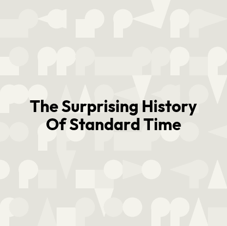 The Surprising History Of Standard Time