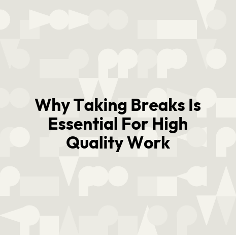 Why Taking Breaks Is Essential For High Quality Work
