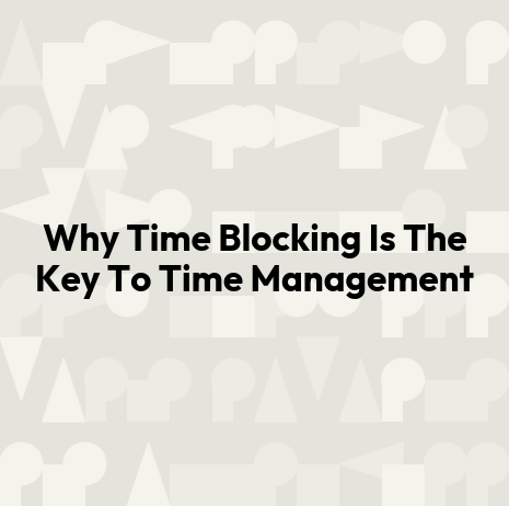 Why Time Blocking Is The Key To Time Management