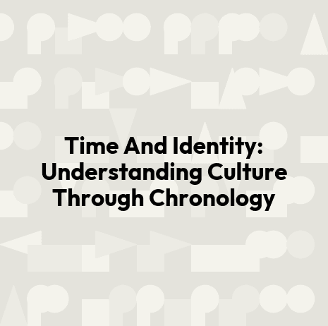 Time And Identity: Understanding Culture Through Chronology