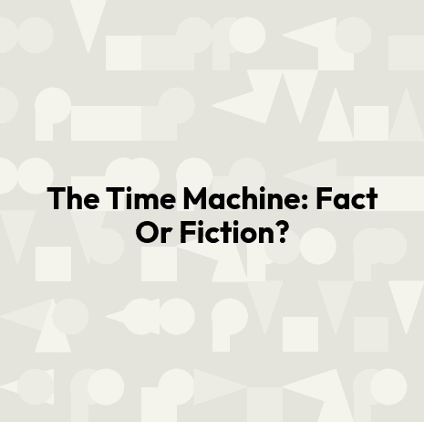 The Time Machine: Fact Or Fiction?