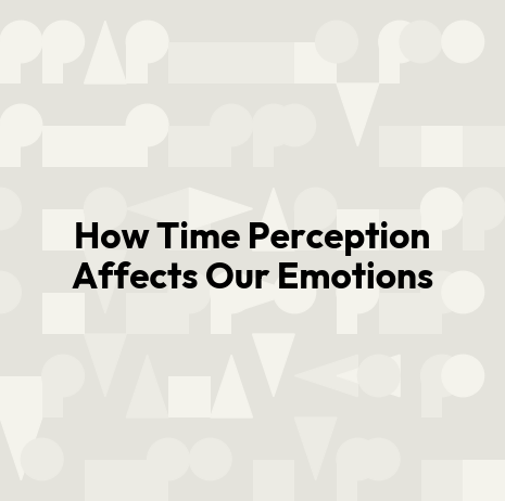 How Time Perception Affects Our Emotions