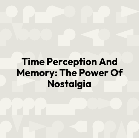 Time Perception And Memory: The Power Of Nostalgia