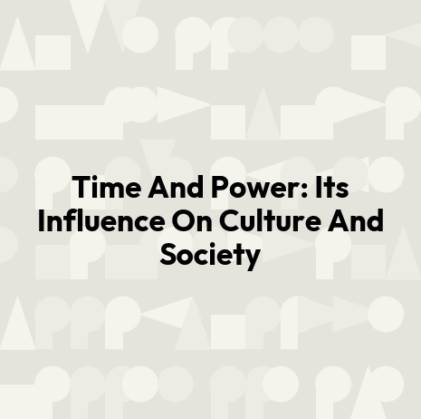 Time And Power: Its Influence On Culture And Society