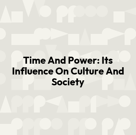 Time And Power: Its Influence On Culture And Society