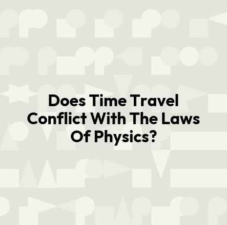 Does Time Travel Conflict With The Laws Of Physics?