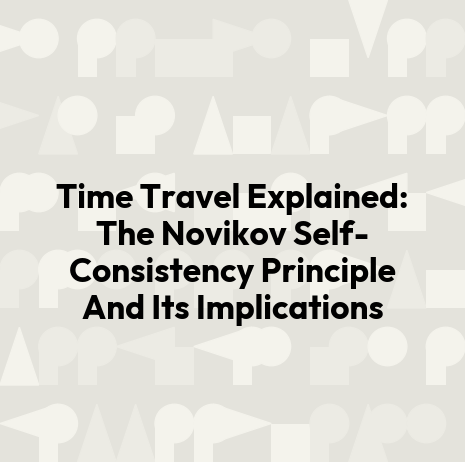 Time Travel Explained: The Novikov Self-Consistency Principle And Its Implications