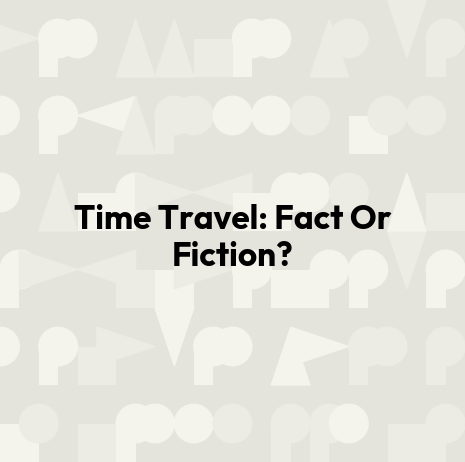 Time Travel: Fact Or Fiction?
