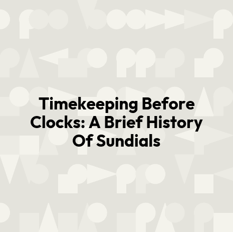 Timekeeping Before Clocks: A Brief History Of Sundials