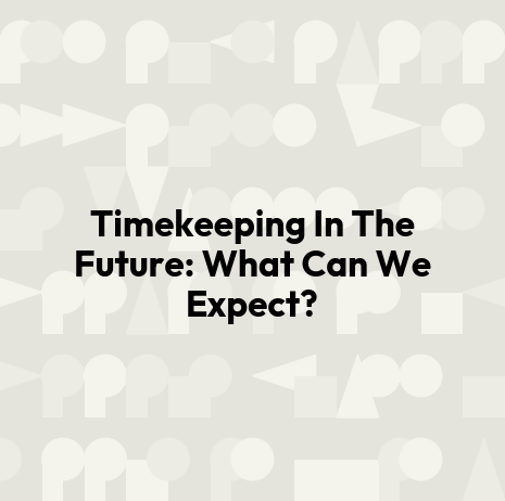 Timekeeping In The Future: What Can We Expect?