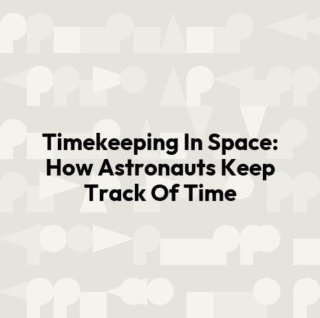 Timekeeping In Space: How Astronauts Keep Track Of Time