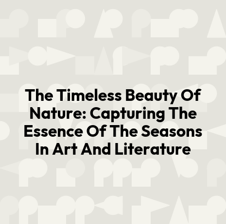 The Timeless Beauty Of Nature: Capturing The Essence Of The Seasons In Art And Literature