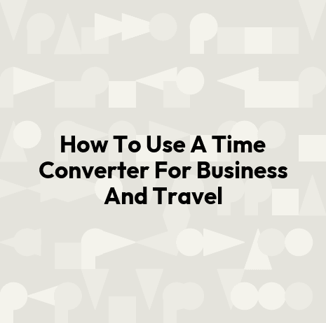 How To Use A Time Converter For Business And Travel