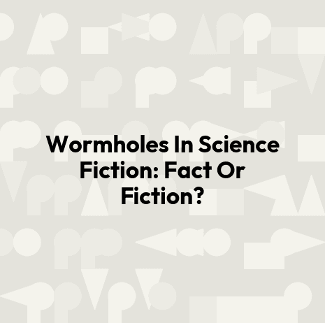 Wormholes In Science Fiction: Fact Or Fiction?