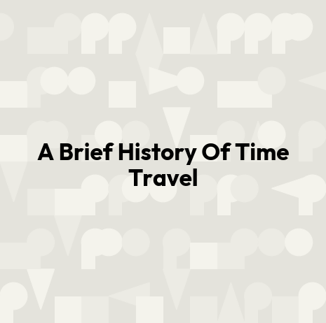 A Brief History Of Time Travel