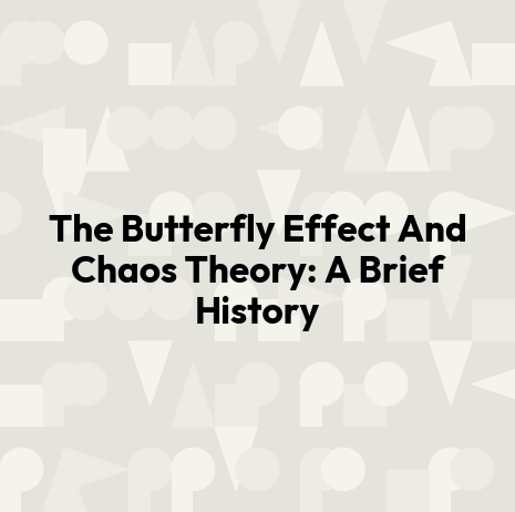 The Butterfly Effect And Chaos Theory: A Brief History