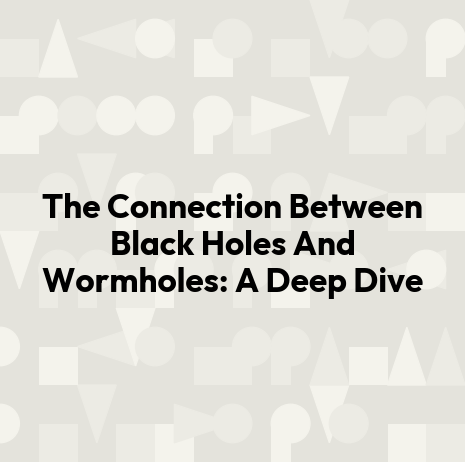 The Connection Between Black Holes And Wormholes: A Deep Dive