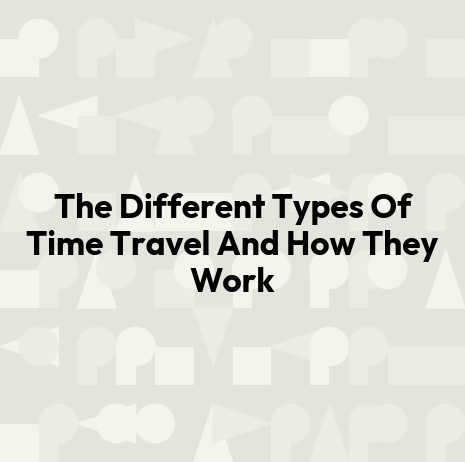 The Different Types Of Time Travel And How They Work