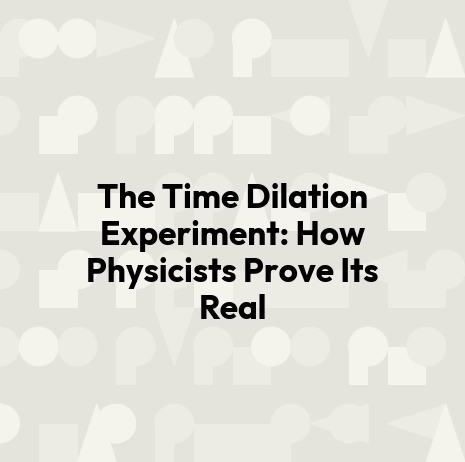 The Time Dilation Experiment: How Physicists Prove Its Real
