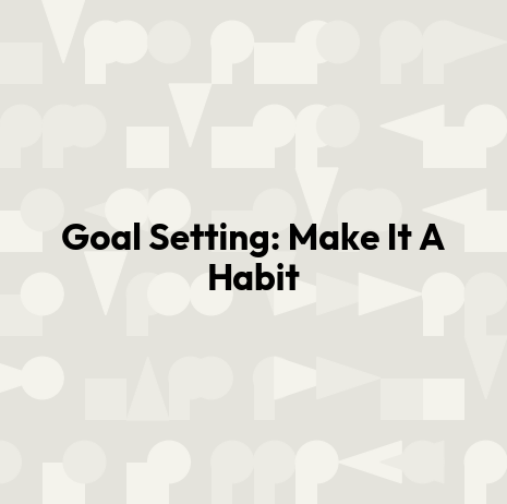 Goal Setting: Make It A Habit