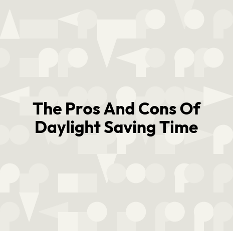 The Pros And Cons Of Daylight Saving Time