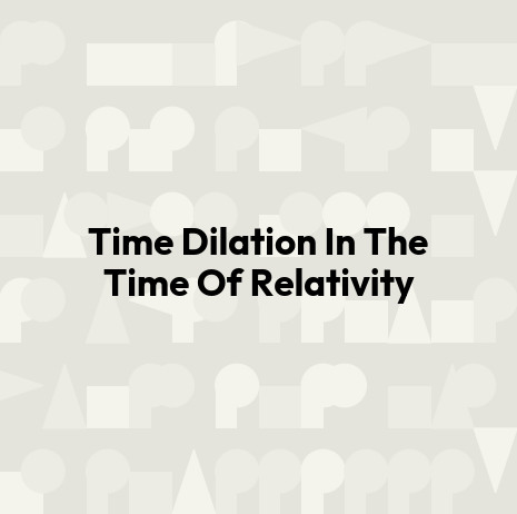 Time Dilation In The Time Of Relativity