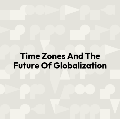 Time Zones And The Future Of Globalization